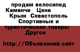 продам велосипед Каманчи › Цена ­ 6 000 - Крым, Севастополь Спортивные и туристические товары » Другое   